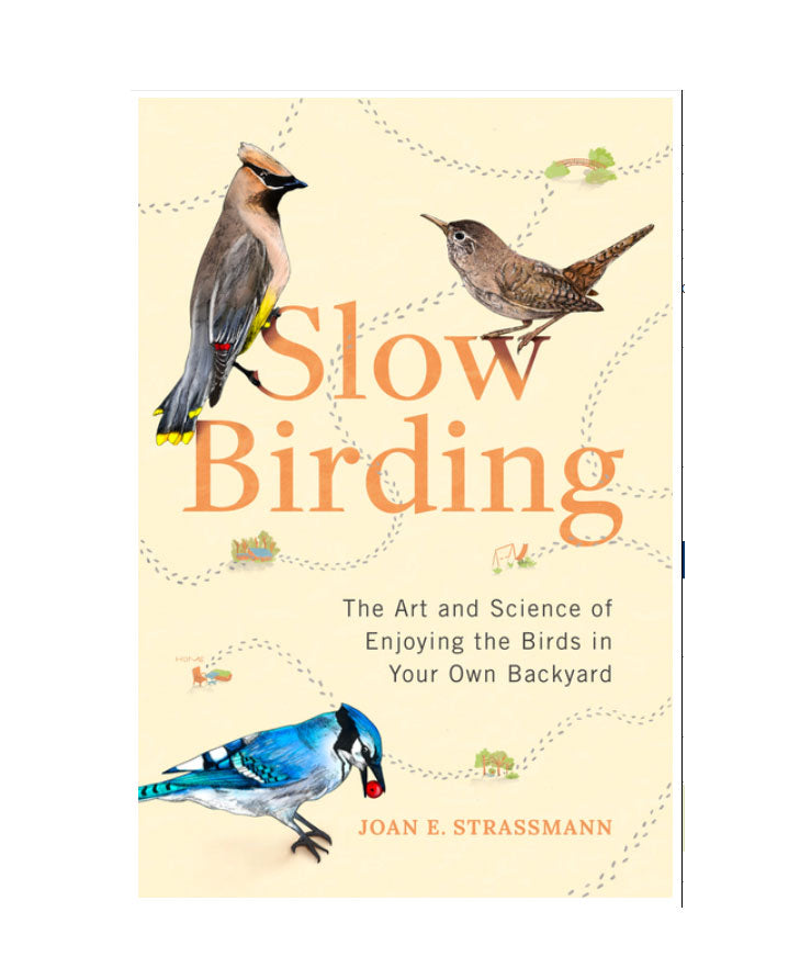 Slow Birding: The Art and Science of Enjoying the Birds in Your Own Backyard  | Hardcover